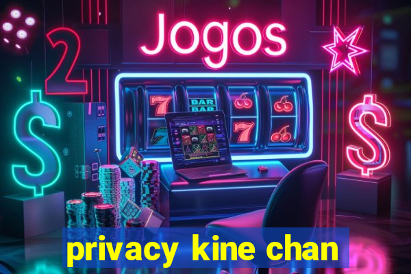 privacy kine chan